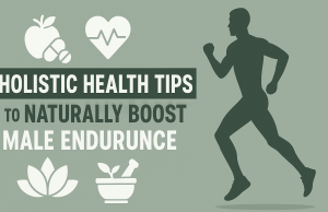Holistic Health Tips to Naturally Boost Male Endurance Holistic Health Tips